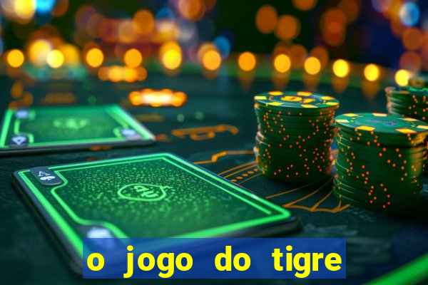 o jogo do tigre da dinheiro